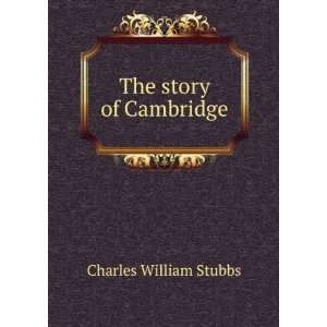  The story of Cambridge Charles William Stubbs Books