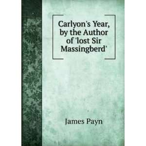 Carlyons Year, by the Author of lost Sir Massingberd. James Payn 