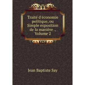   exposition de la maniÃ¨re ., Volume 2 Jean Baptiste Say Books