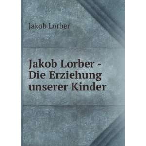  Jakob Lorber   Die Erziehung unserer Kinder Jakob Lorber Books