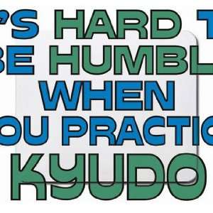   Hard to be Humble When you practice KYUDO Mousepad