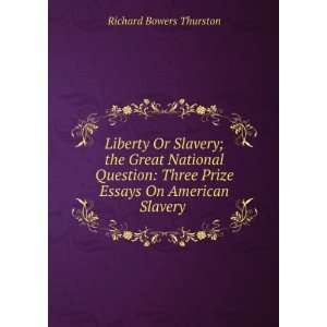 Liberty Or Slavery; the Great National Question Three Prize Essays On 