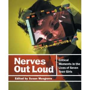 : Nerves Out Loud: Critical Moments in the Lives of Seven Teen Girls 