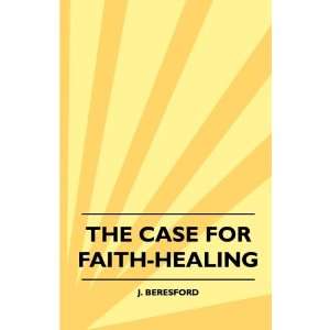  The Case For Faith Healing (9781445512624): J. Beresford 