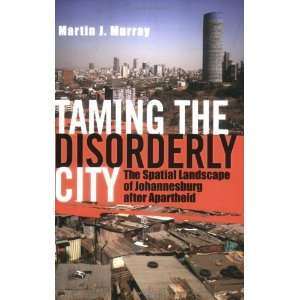 com Taming the Disorderly City The Spatial Landscape of Johannesburg 