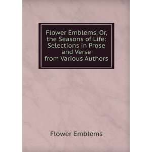 Flower Emblems, Or, the Seasons of Life Selections in Prose and Verse 