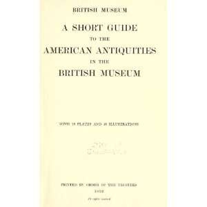  A Short Guide To The American Antiquities In The British 