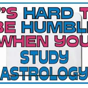  Its hard to be humble when you Study Astrology Mousepad 