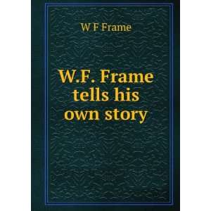  W.F. Frame tells his own story W F Frame Books