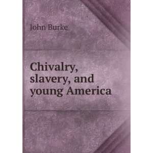  Chivalry, slavery, and young America John Burke Books