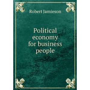  Political economy for business people Robert Jamieson 