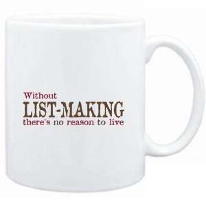  Mug White  Without List Making theres no reason to live 