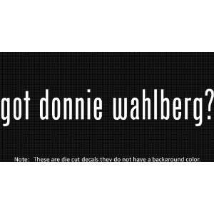  (2x) Got Donnie Wahlberg   Sticker   Decal   Die Cut 