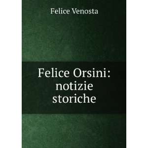 Felice Orsini notizie storiche Felice Venosta Books