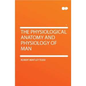   Anatomy and Physiology of Man Robert Bentley Todd Books