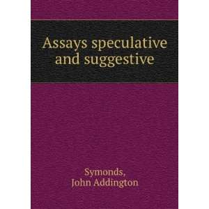  Assays speculative and suggestive John Addington Symonds Books