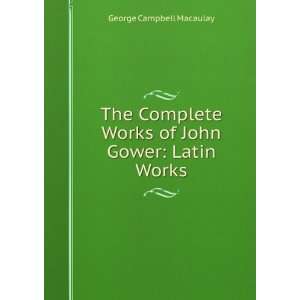  The Complete Works of John Gower Latin Works George 