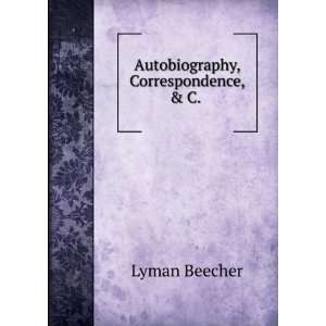    Autobiography, Correspondence, & C. . Lyman Beecher Books