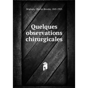   observations chirurgicales: Charles Brooks, 1845 1903 Brigham: Books