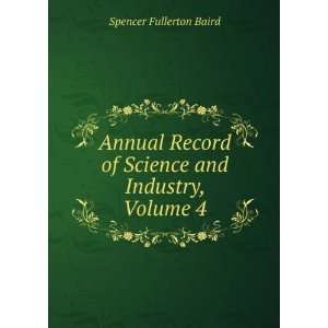   of Science and Industry, Volume 4 Spencer Fullerton Baird Books