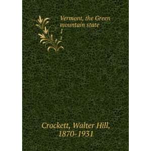 Vermont, the Green mountain state. 1 Walter Hill, 1870 1931 Crockett 