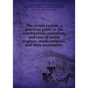 guide to the construction, operation, and care of steam engines, steam 
